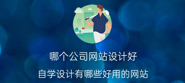 哪个公司网站设计好 自学设计有哪些好用的网站？